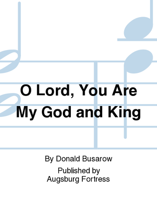 O Lord, You Are My God and King