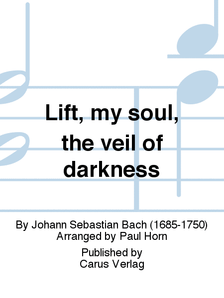 Lift, my soul, the veil of darkness