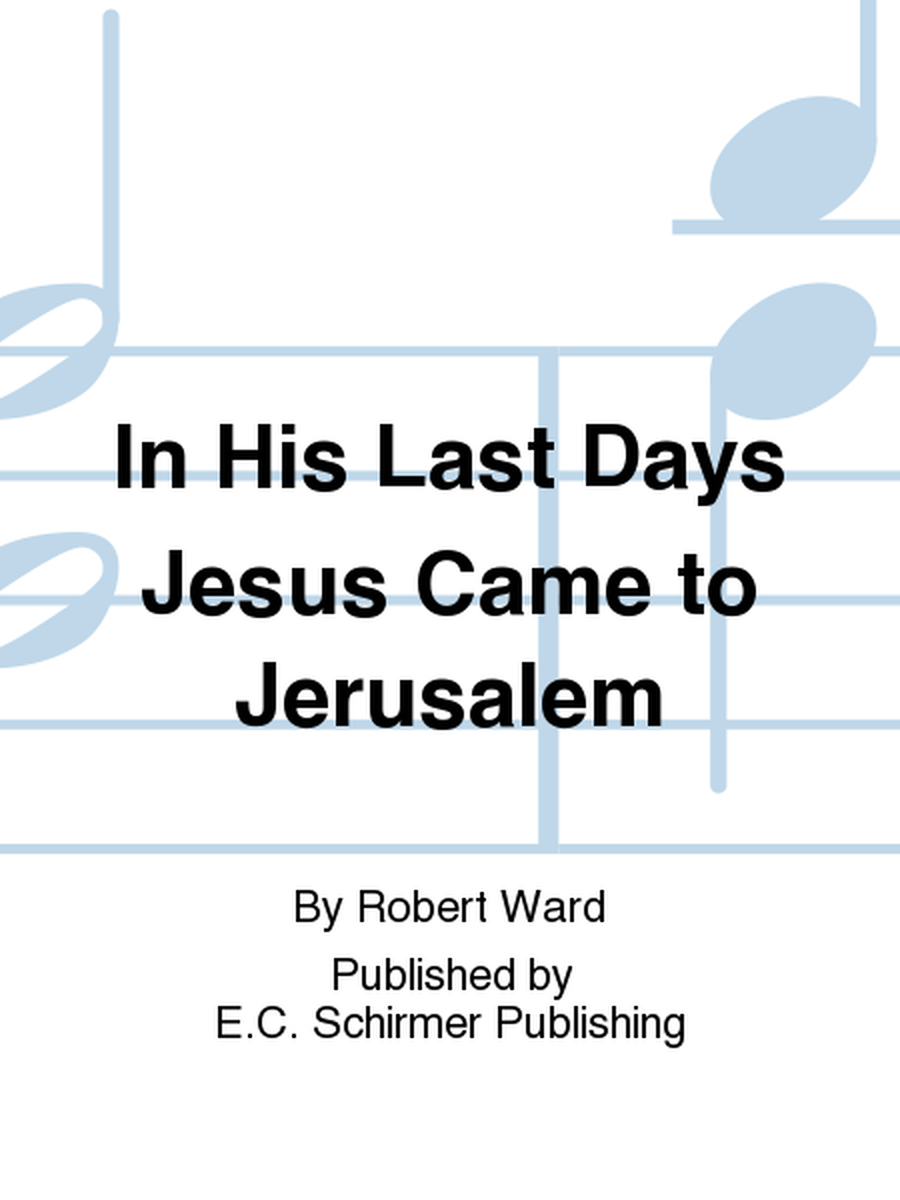 In His Last Days Jesus Came to Jerusalem