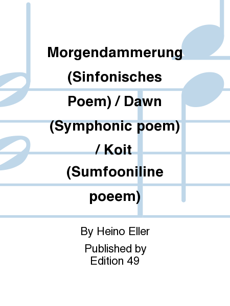 Morgendammerung (Sinfonisches Poem) / Dawn (Symphonic poem) / Koit (Sumfooniline poeem)