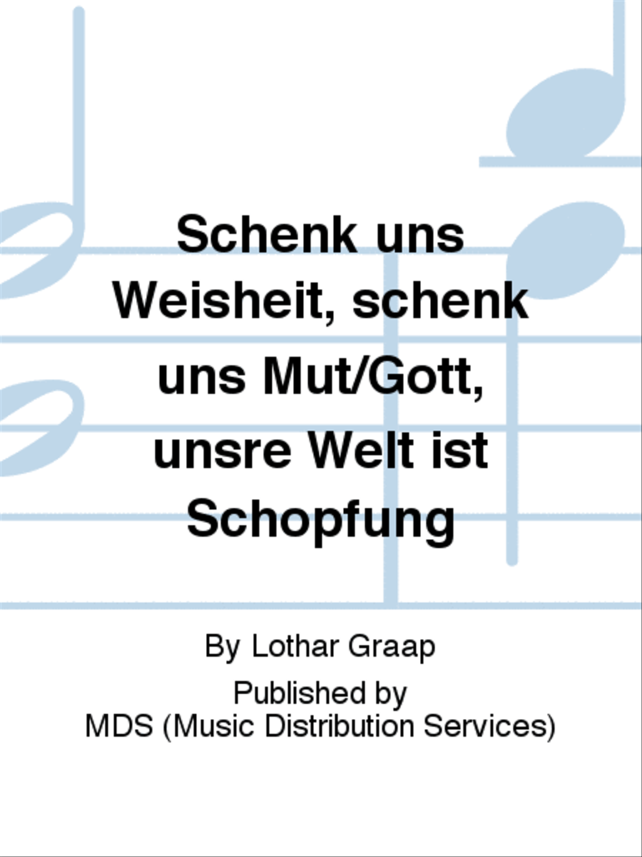 Schenk uns Weisheit, schenk uns Mut/Gott, unsre Welt ist Schöpfung