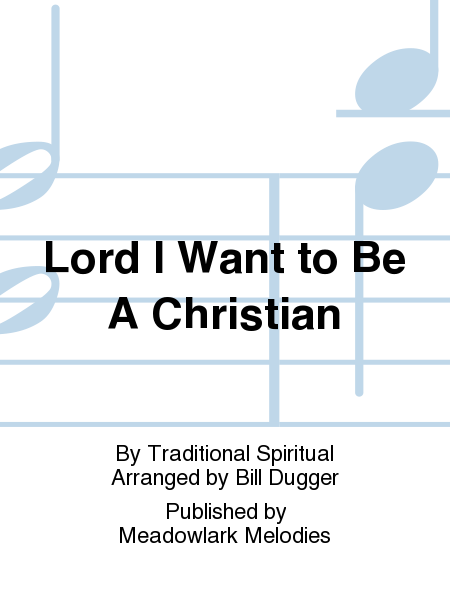Lord I Want to Be A Christian