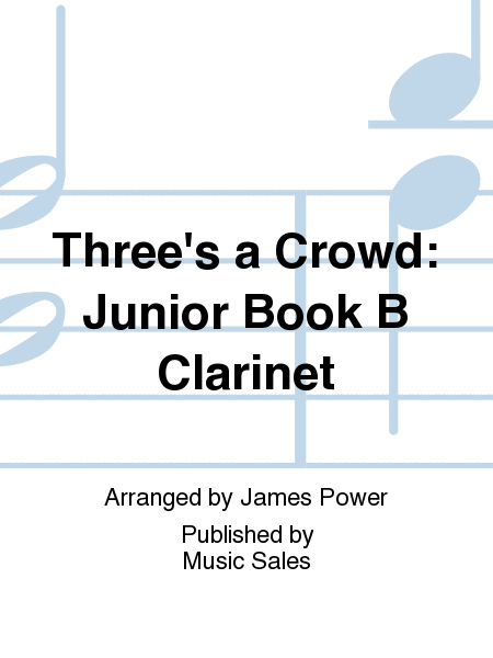 Three's A Crowd: Junior Book B Clarinet