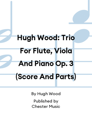 Hugh Wood: Trio For Flute, Viola And Piano Op. 3 (Score And Parts)