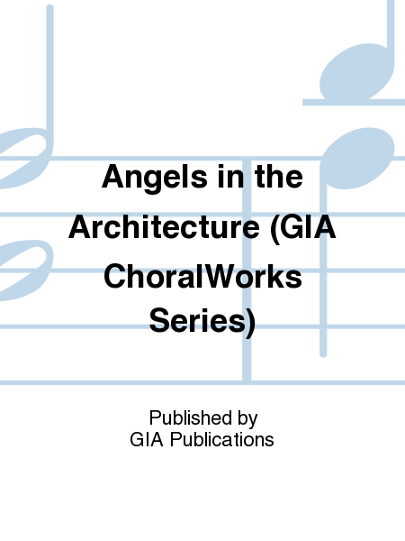 Angels in the Architecture (GIA ChoralWorks Series)