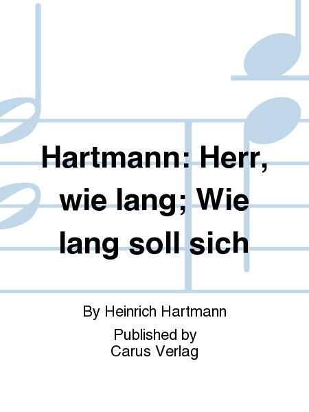Hartmann: Herr, wie lang; Wie lang soll sich