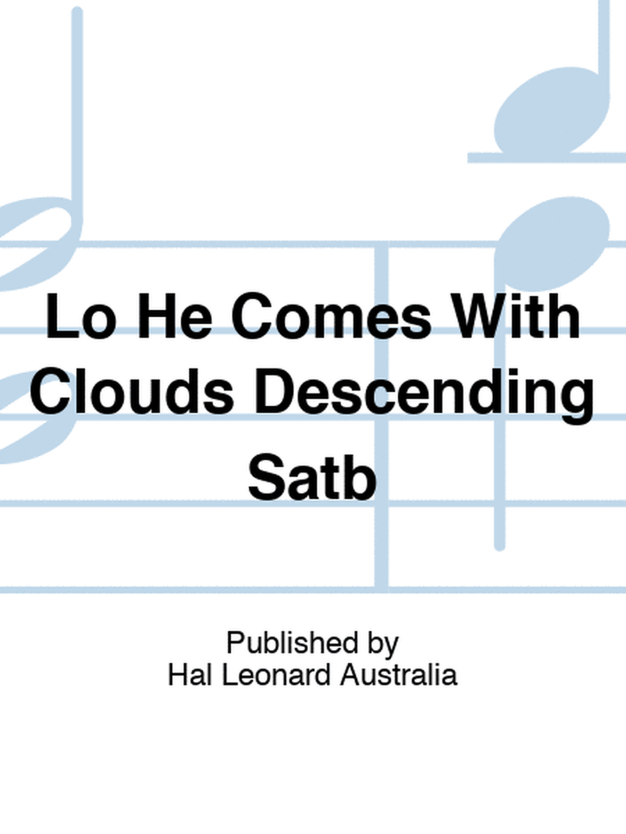 Lo He Comes With Clouds Descending Satb