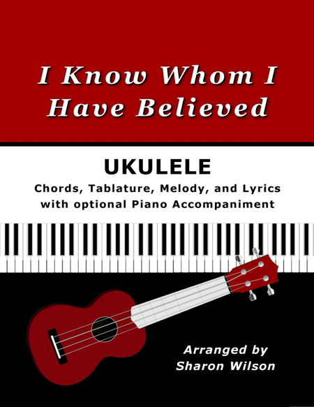 I Know Whom I Have Believed for Ukulele (Chords, TAB, Melody, Lyrics, Piano Accompaniment) image number null