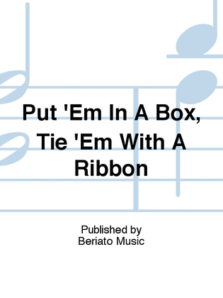 Put 'Em In A Box, Tie 'Em With A Ribbon