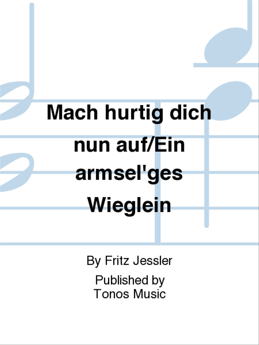 Mach hurtig dich nun auf/Ein armsel'ges Wieglein