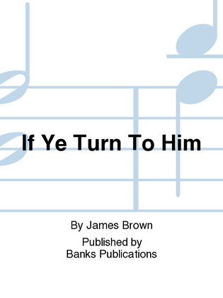 If Ye Turn To Him