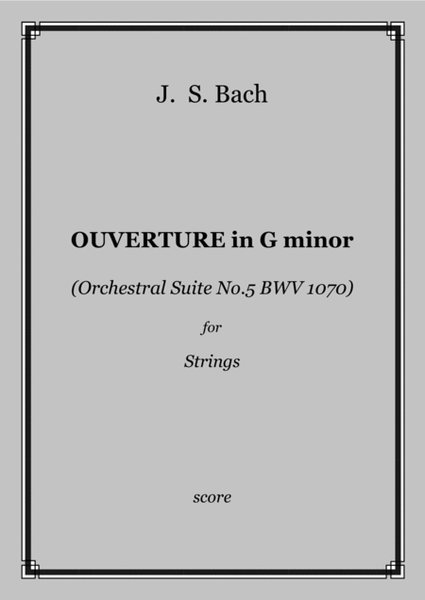 J. S. Bach - OUVERTURE in G minor (Orchestral Suite No.5 BWV 1070) for Strings - score and parts image number null
