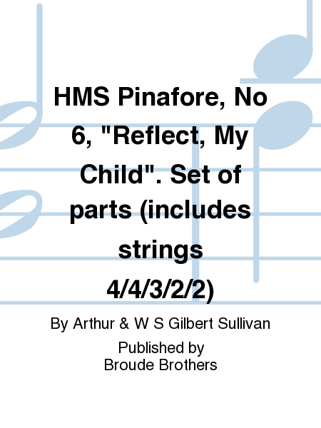 HMS Pinafore, No 6, "Reflect, My Child". Set of parts (includes strings 4/4/3/2/2)