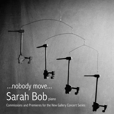 Sarah Bob: ...nobody move... - Commissions & Premiers for the New Gallery Concert Series