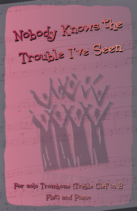 Book cover for Nobody Knows the Trouble I've Seen, Gospel Song for Trombone (Treble Clef in B Flat) and Piano