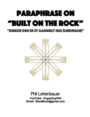 Paraphrase on "Built on the Rock" (Kirken Den Er Et Gammelt Hus) organ work, by Phil Lehenbauer