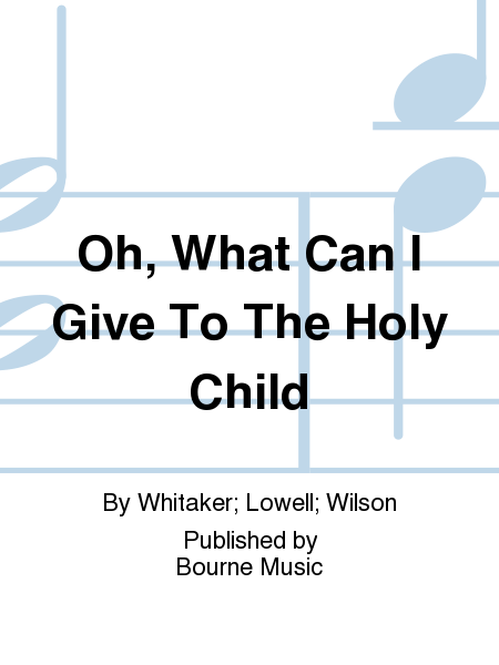 Oh, What Can I Give To The Holy Child