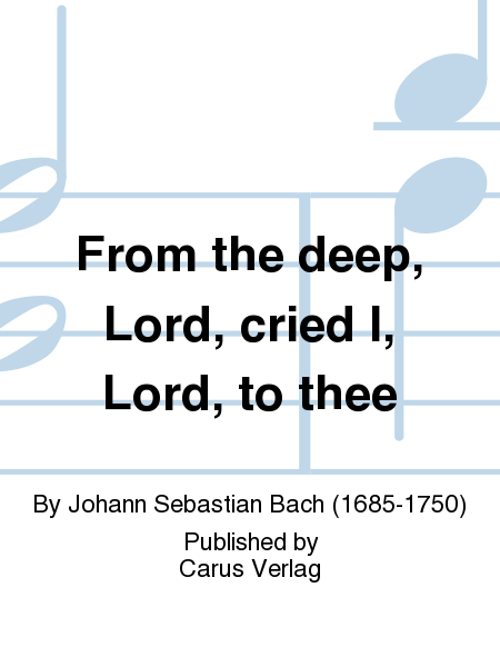 Form the deep, Lord, cried I, Lord, to Thee (Aus der Tiefe rufe ich, Herr, zu dir)