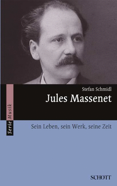 Jules Massenet – Sein Leben, sein Werk, seine Zeit