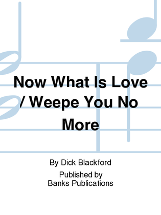 Book cover for Now What Is Love / Weepe You No More