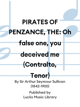 PIRATES OF PENZANCE, THE: Oh false one, you deceived me (Contralto, Tenor)