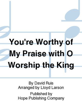 You're Worthy of My Praise with O Worship the King