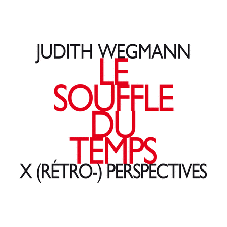 Judith Wegmann: Le souffle du temps - X(retro-)perspectives