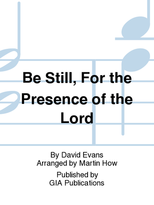 Be Still, For the Presence of the Lord