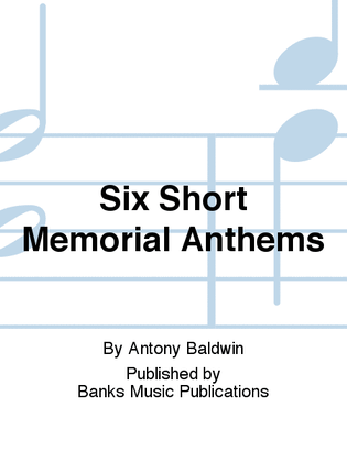 Six Short Memorial Anthems