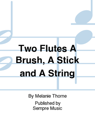 Two Flutes A Brush, A Stick and A String