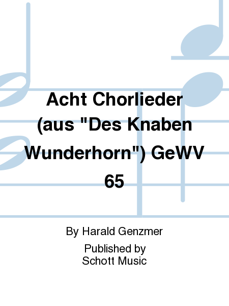 Acht Chorlieder (aus Des Knaben Wunderhorn) GeWV 65