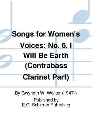 Songs for Women's Voices: 6. I Will Be Earth (Contrabass Clarinet Part)