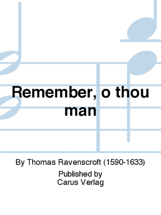 Remember, o thou man