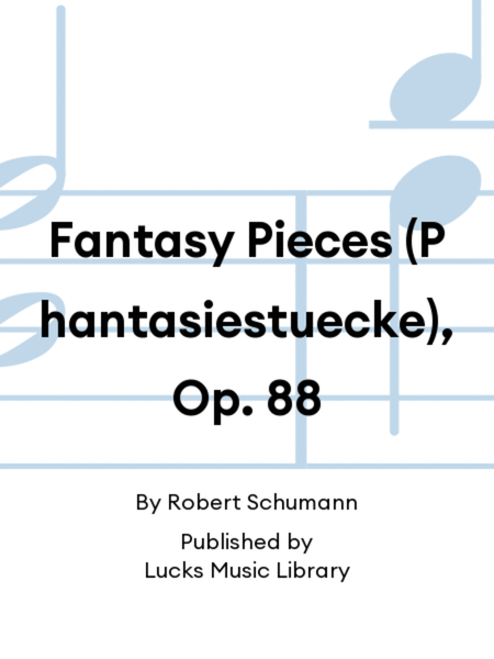 Fantasy Pieces (Phantasiestuecke), Op. 88