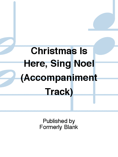 Christmas Is Here, Sing Noel (Accompaniment Track)