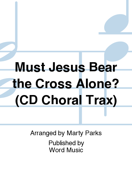 Must Jesus Bear The Cross Alone? - CD ChoralTrax