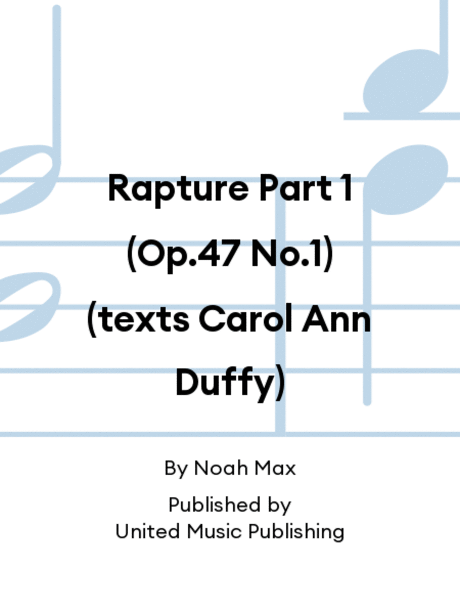 Rapture Part 1 (Op.47 No.1) (texts Carol Ann Duffy)