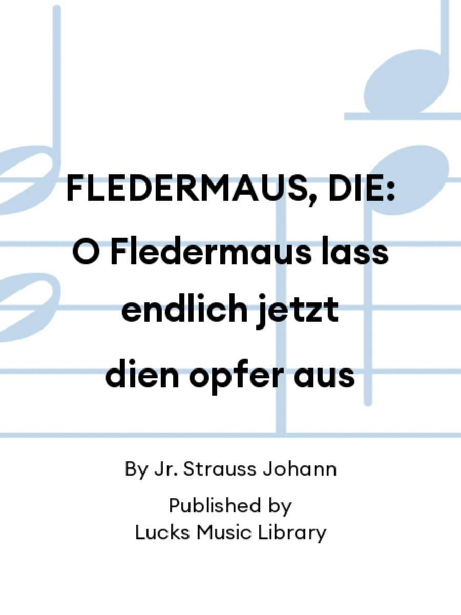 FLEDERMAUS, DIE: O Fledermaus lass endlich jetzt dien opfer aus