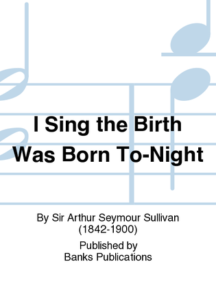 I Sing the Birth Was Born To-Night