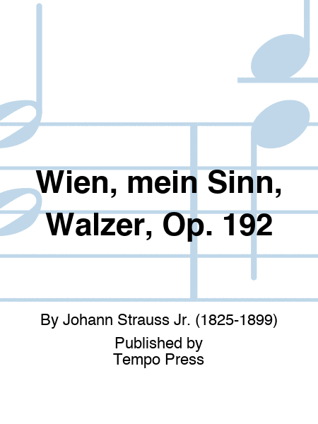 Wien, mein Sinn, Walzer, Op. 192