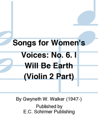 Songs for Women's Voices: 6. I Will Be Earth (Violin 2 Part)