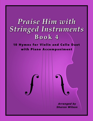 Book cover for Praise Him with Stringed Instruments, Book 4 (Collection of 10 Hymns for Violin, Cello, and Piano)