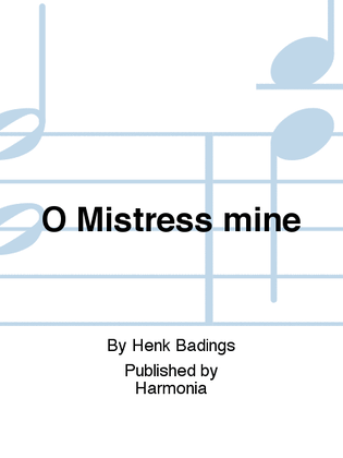O Mistress mine