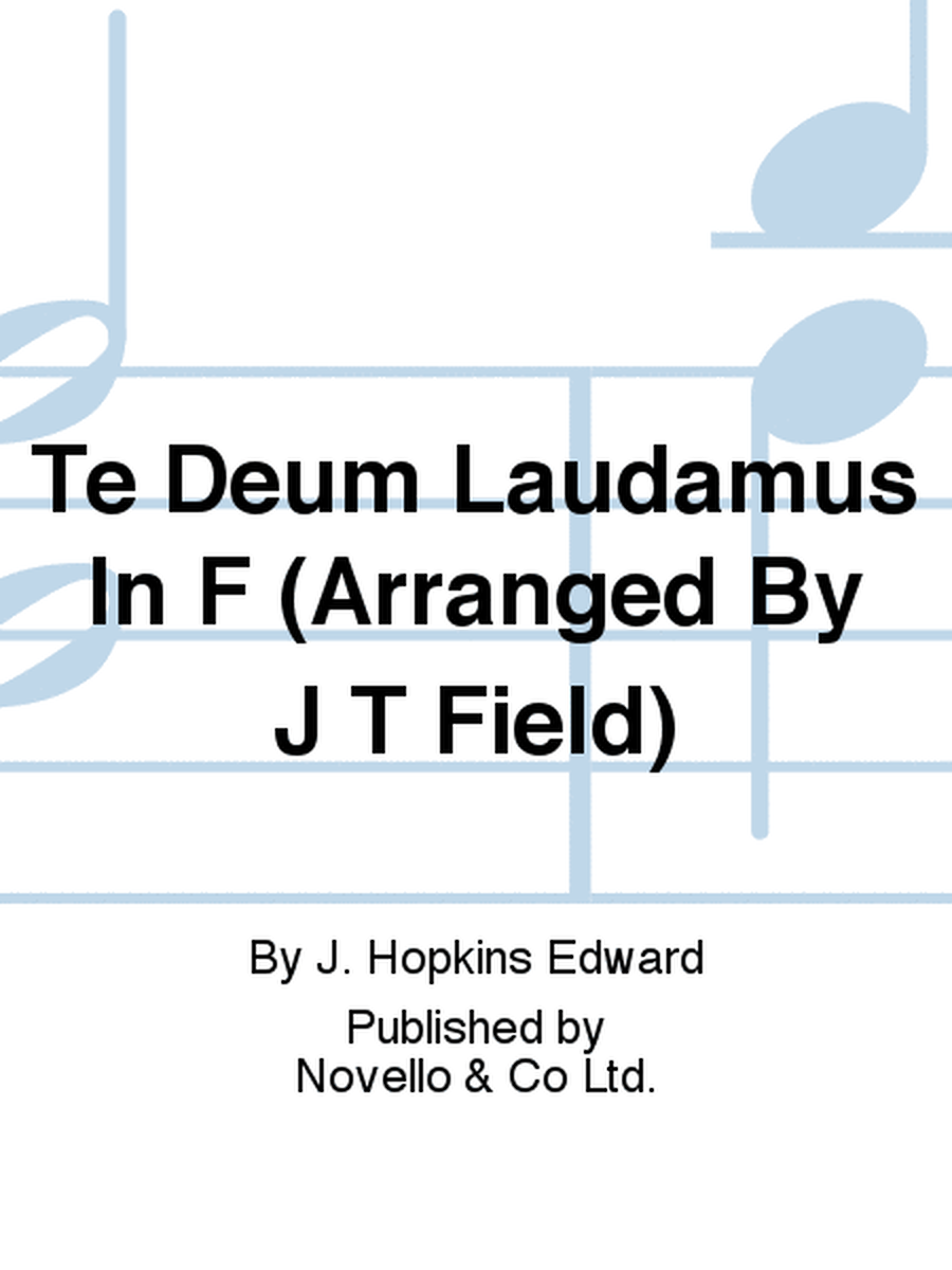 Te Deum Laudamus In F (Arranged By J T Field)