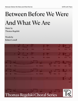 Between Before We Are And What We Are