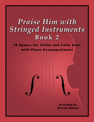 Book cover for Praise Him with Stringed Instruments, Book 2 (Collection of 10 Hymns for Violin, Cello, and Piano)