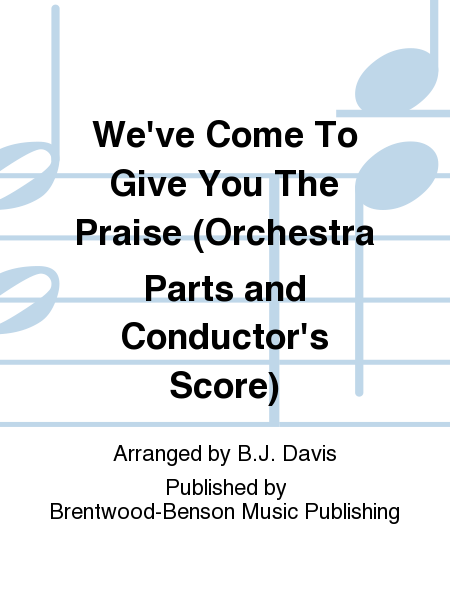 We've Come To Give You The Praise (Orchestra Parts and Conductor's Score)