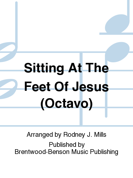 Sitting At The Feet Of Jesus (Octavo)