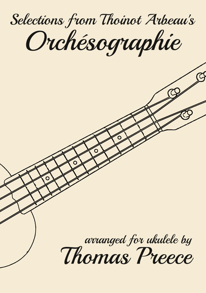 Selections from Thoinot Arbeau's Orchésographie arranged for ukulele