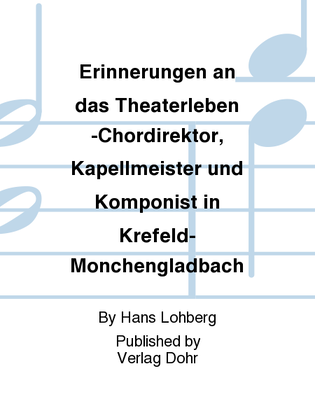 Erinnerungen an das Theaterleben -Chordirektor, Kapellmeister und Komponist in Krefeld-Mönchengladbach-